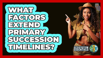 What Factors Extend Primary Succession Timelines?