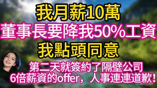 我月薪10萬，董事長要降我50%工資，我點頭同意，第二天就簽約了隔壁公司6倍薪資的offer，人事連連道歉！