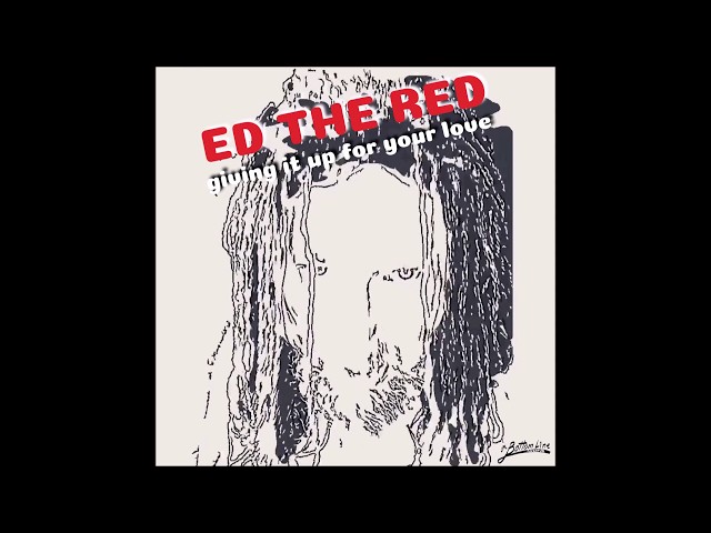 Ed The Red - Giving it up for your love