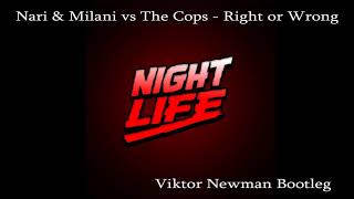 Nari & Milani vs The Cops - Right or Wrong [Viktor Newmann Bootleg]