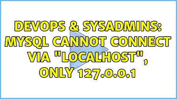 DevOps & SysAdmins: MySQL cannot connect via "localhost", only 127.0.0.1 (11 Solutions!!)