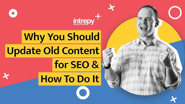 Why You Should Update Old Content for SEO & How To Do It