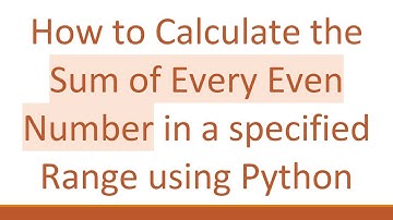 How to Calculate the Sum of Every Even Number in a specified Range using Python