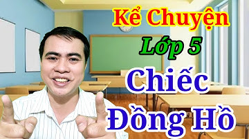 Môn Kể Chuyện Lớp 5 Chiếc Đồng Hồ Tuần 19 - Học Online Thầy Nhiều