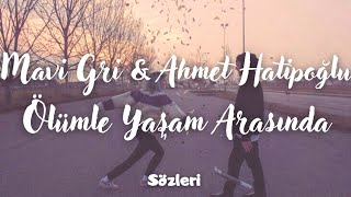 Mavi Gri & Ahmet Hatipoğlu - Ölümle Yaşam Arasında Sözleri