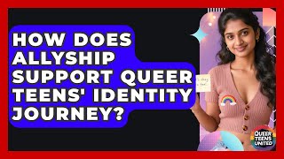 How Does Allyship Support Queer Teens' Identity Journey? - Queer Teens United