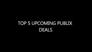 TOP 5 DEALS AT PUBLIX 01/31-02/06 or 02/01-02/07