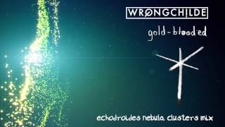 Wrongchilde - Gold Blooded (EchoDroides Nebula Clusters Mix)