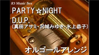 PARTY☆NIGHT/D.U.P.(真田アサミ・沢城みゆき・氷上恭子)【オルゴール