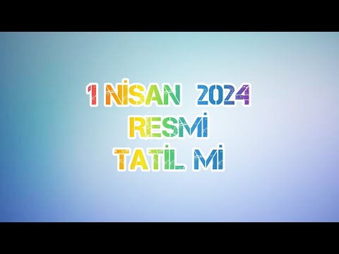 1 NİSAN RESMİ TATİL Mİ 2024