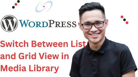 How to Switch Between List and Grid View in Media Library in Wordpress Full 2025 Guide