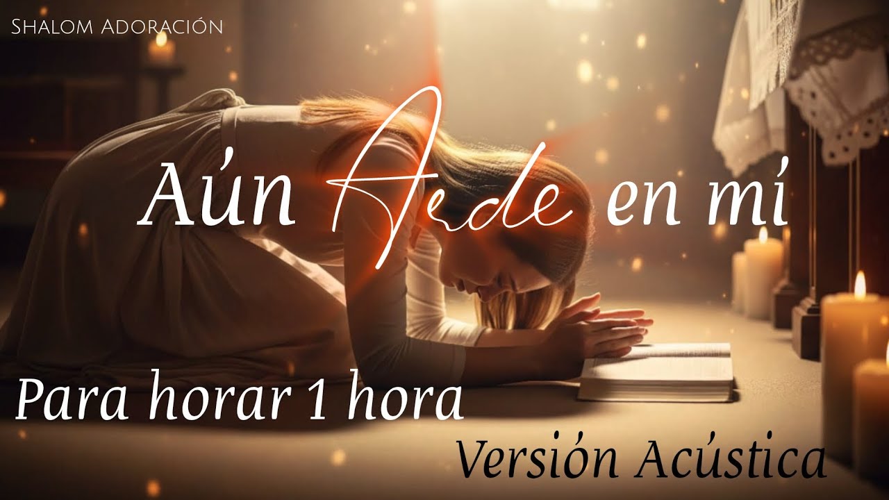 Aún Arde en mi (versión Acústica)/ Para orar 1 hora