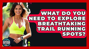What Do You Need To Explore Breathtaking Trail Running Spots? - Running Beyond Limits