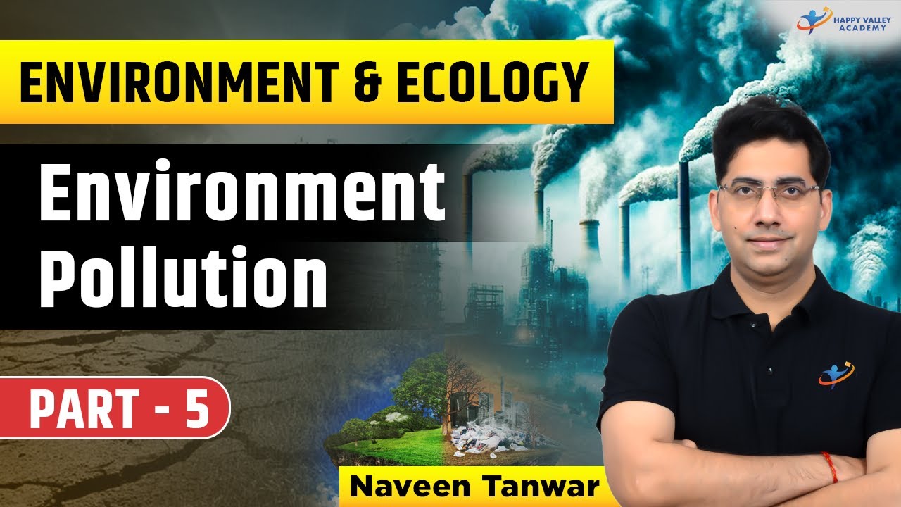 Part 5 | Environment Pollution | Environment & Ecology UPSC | Naveen Tanwar Sir