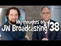 My thoughts on JW Broadcasting 38 - November 2017 (with David Splane & Jim Mantz)