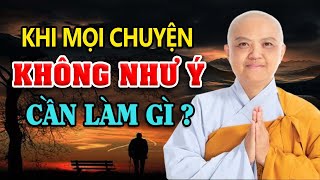 Khi Mọi Chuyện Xảy Ra Đều Không Được Như Ý, Cần Phải Làm Gì | SC.Thích Nữ Hương Nhũ