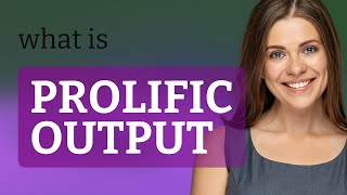 Understanding "Prolific Output" in English