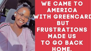 We came to America with Greencard and frustrations made us to go back to kenya later we rerelocated