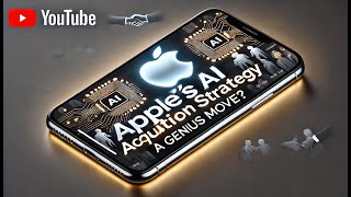 Apple's AI Acquisition Strategy: A Genius Move?