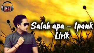 Salah Apa - Ipank (Lirik) salah apa yang tak ku maafkan