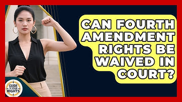 Can Fourth Amendment Rights Be Waived in Court? | Guide To Your Rights News