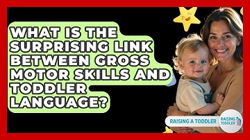 What Is The Surprising Link Between Gross Motor Skills And Toddler Language? - Raising A Toddler