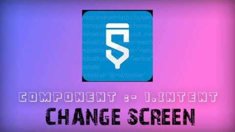 Component 1.Intent | Change Screen | Sketchware