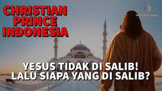 CHRISTIAN PRINCE INDONESIA / Yang di Salib bukanlah Yesus! lalu SIAPA?