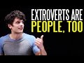 Extroverts Are People, Too.