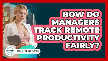 How Do Managers Track Remote Productivity Fairly?