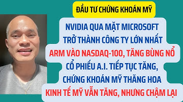 NVIDIA qua mặt Microsoft. ARM vào NASDAQ-100, Cổ phiếu AI tăng, chứng khoán Mỹ thăng hoa.