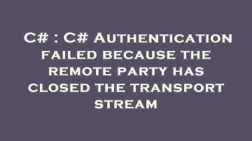 C# : C# Authentication failed because the remote party has closed the transport stream