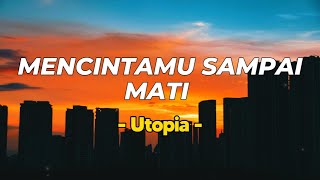 Mencintamu Sampai Mati - Utopia | Lirik