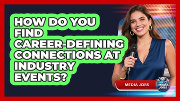 How Do You Find Career-defining Connections At Industry Events? - Media Jobs