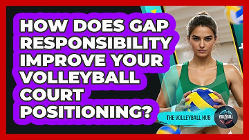 How Does Gap Responsibility Improve Your Volleyball Court Positioning? - The Volleyball Hub