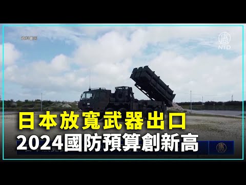 日本放宽武器出口 2024国防预算创新高｜ #新唐人新闻精选