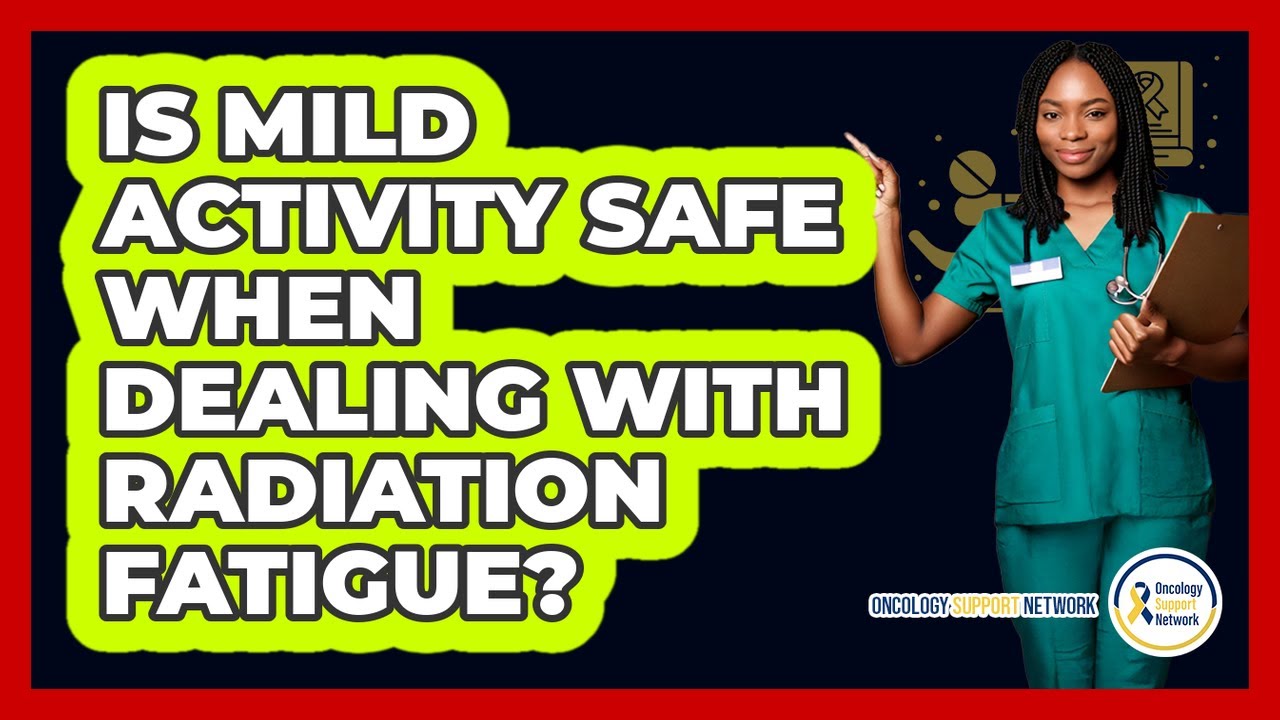 Is Mild Activity Safe When Dealing With Radiation Fatigue?