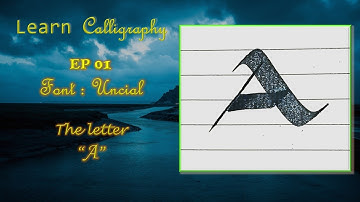 EP 01 | Font : Uncial | The Letter "A"