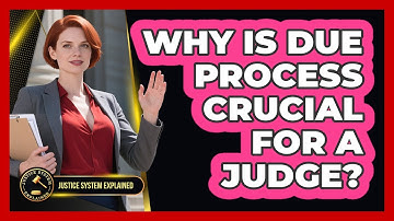 Why Is Due Process Crucial For A Judge? - Justice System Explained