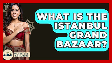 What Is The Istanbul Grand Bazaar? - Middle East Explorers