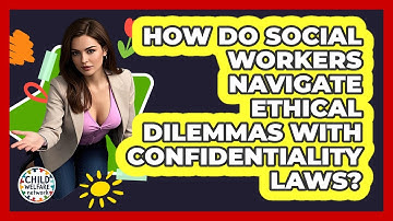 How Do Social Workers Navigate Ethical Dilemmas With Confidentiality Laws? - Child Welfare Network