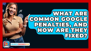 What Are Common Google Penalties, And How Are They Fixed? - SearchEnginesHub.com