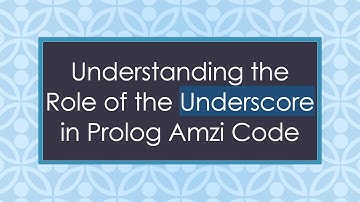 Understanding the Role of the Underscore in Prolog Amzi Code