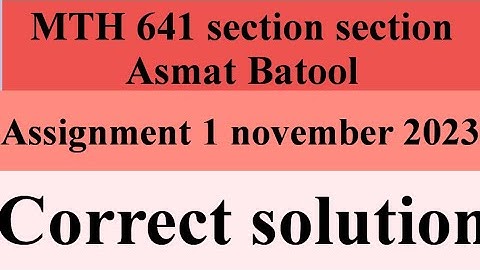 Mth 641 assignment 1 solution 2023 section Asmat Batool//mth 641 assignment 1