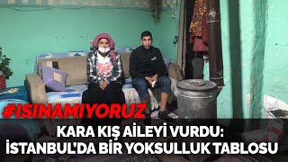 Kara kış aileyi vurdu: İstanbul’da bir yoksulluk tablosu | ISINAMIYORUZ