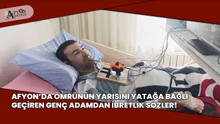 Afyon’da Ömrünün Yarısını Yatağa Bağlı Geçiren Genç Adamdan Ibretlik Sözler