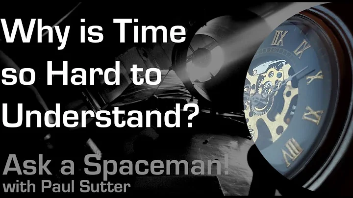 Why is Time so Hard to Understand? - Ask a Spaceman!