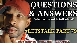 Questions & Answers | What yall want to talk about? | #LETSTALK PART 79 w/Tony Harvin