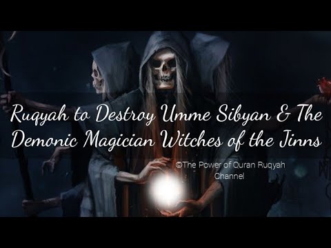 Very Powerful Ruqyah to Destroy Umme Sibyan & The Demonic Magician Witches of Jinns & Shaitan