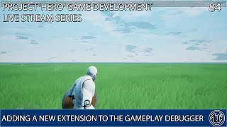 UNREAL ENGINE 4 LIVE STREAM SERIES 84: HERO DEV: ADDING A NEW EXTENSION TO THE GAMEPLAY DEBUGGER